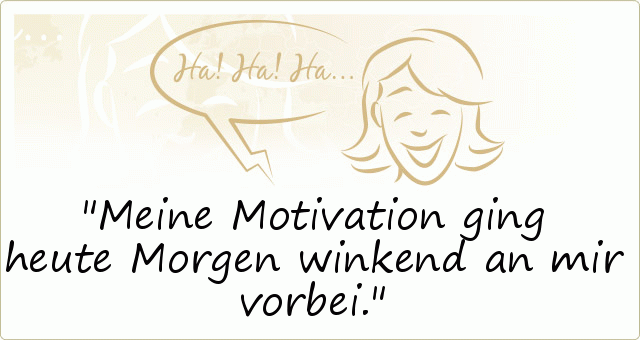 Meine Motivation ging heute Morgen winkend an mir vorbei. Meine Motivation ging heute Morgen winkend an mir vorbei.