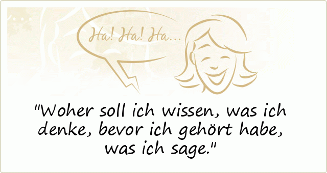 Woher soll ich wissen, was ich denke, bevor ich gehört habe, was ich sage. Woher soll ich wissen, was ich denke, bevor ich gehört habe, was ich sage.
