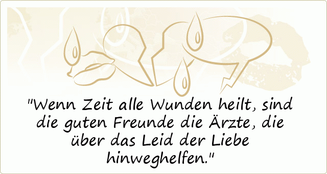 Wenn Zeit alle Wunden heilt, sind die guten Freunde die Ärzte, die über das Leid der Liebe hinweghelfen. Wenn Zeit alle Wunden heilt, sind die guten Freunde die Ärzte, die über das Leid der Liebe hinweghelfen.