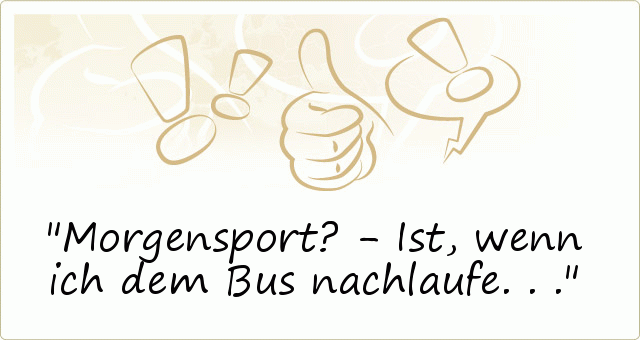 Morgensport? - Ist, wenn ich dem Bus nachlaufe... Morgensport? - Ist, wenn ich dem Bus nachlaufe...