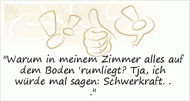 Warum in meinem Zimmer alles auf dem Boden 'rumliegt? Tja, ich würde mal sagen: Schwerkraft... Warum in meinem Zimmer alles auf dem Boden 'rumliegt? Tja, ich würde mal sagen: Schwerkraft...