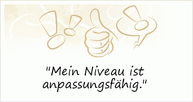 Mein Niveau ist anpassungsfähig. Mein Niveau ist anpassungsfähig.
