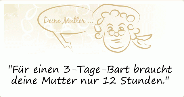 Für einen 3-Tage-Bart braucht deine Mutter nur 12 Stunden. Für einen 3-Tage-Bart braucht deine Mutter nur 12 Stunden.