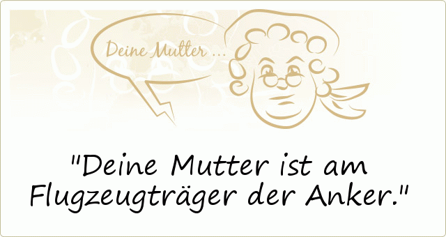 Deine Mutter ist am Flugzeugträger der Anker. Deine Mutter ist am Flugzeugträger der Anker.