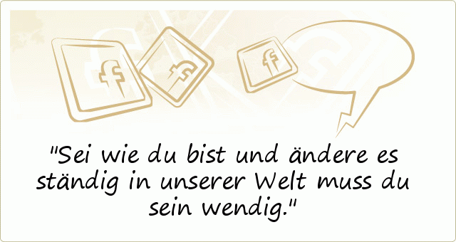 Sei wie du bist und ändere es ständig
in unserer Welt muss du sein wendig. Sei wie du bist und ändere es ständig
in unserer Welt muss du sein wendig.