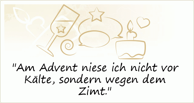 Am Advent niese ich nicht vor Kälte, sondern wegen dem Zimt. Am Advent niese ich nicht vor Kälte, sondern wegen dem Zimt.