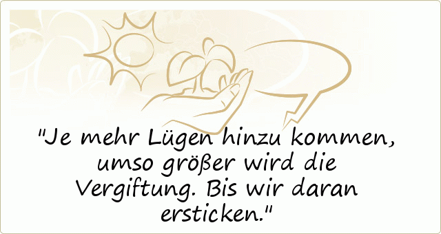 Spruch Je mehr Lügen hinzu kommen, umso größer wird die Vergiftung