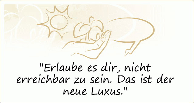 Erlaube es dir, nicht erreichbar zu sein. Das ist der neue Luxus. Erlaube es dir, nicht erreichbar zu sein. Das ist der neue Luxus.