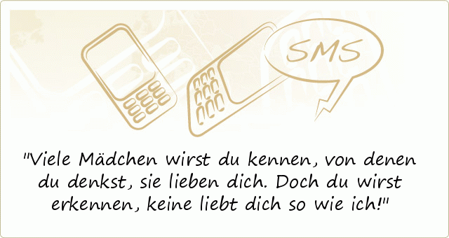 Viele Mädchen wirst du kennen, von denen
du denkst, sie lieben dich. Doch du wirst
erkennen, keine liebt dich so wie ich! Viele Mädchen wirst du kennen, von denen
du denkst, sie lieben dich. Doch du wirst
erkennen, keine liebt dich so wie ich!