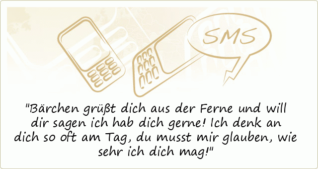 Bärchen grüßt dich aus der Ferne
und will dir sagen ich hab dich gerne!
Ich denk an dich so oft am Tag,
du musst mir glauben, wie sehr ich dich mag! Bärchen grüßt dich aus der Ferne
und will dir sagen ich hab dich gerne!
Ich denk an dich so oft am Tag,
du musst mir glauben, wie sehr ich dich mag!
