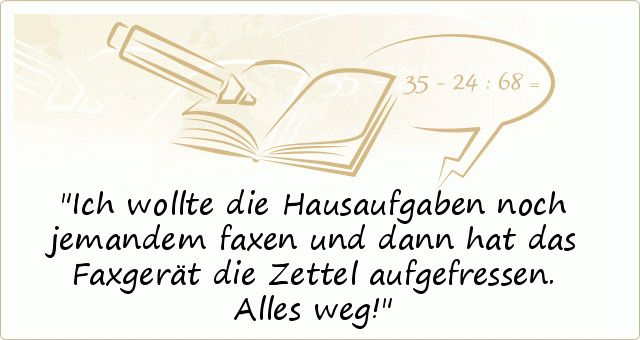 Ich wollte die Hausaufgaben noch jemandem faxen und dann hat das Faxgerät die Zettel aufgefressen. Alles weg! Ich wollte die Hausaufgaben noch jemandem faxen und dann hat das Faxgerät die Zettel aufgefressen. Alles weg!