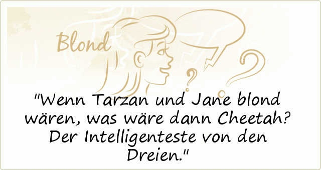 Wenn Tarzan und Jane blond wären, was wäre dann Cheetah? Der Intelligenteste von den Dreien. Wenn Tarzan und Jane blond wären, was wäre dann Cheetah? Der Intelligenteste von den Dreien.