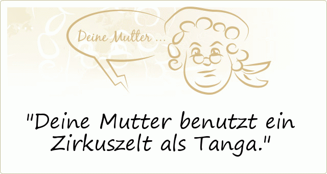 Deine Mutter benutzt ein Zirkuszelt als Tanga. Deine Mutter benutzt ein Zirkuszelt als Tanga.