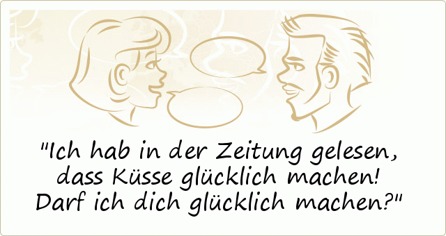 Ich hab in der Zeitung gelesen, dass Küsse glücklich machen! Darf ich dich glücklich machen? Ich hab in der Zeitung gelesen, dass Küsse glücklich machen! Darf ich dich glücklich machen?