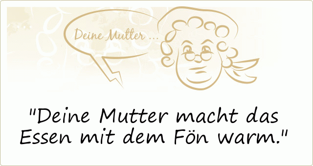 Deine Mutter macht das Essen mit dem Fön warm. Deine Mutter macht das Essen mit dem Fön warm.