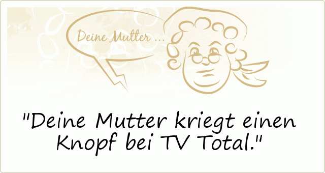Deine Mutter kriegt einen Knopf bei TV Total. Deine Mutter kriegt einen Knopf bei TV Total.