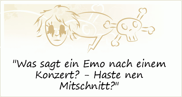 Was sagt ein Emo nach einem Konzert ? - Haste nen Mitschnitt? Was sagt ein Emo nach einem Konzert ? - Haste nen Mitschnitt?