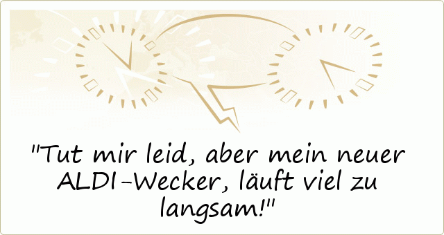 Tut mir leid, aber mein neuer ALDI-Wecker, läuft viel zu langsam! Tut mir leid, aber mein neuer ALDI-Wecker, läuft viel zu langsam!