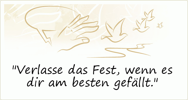 Verlasse das Fest, wenn es dir am besten gefällt. Verlasse das Fest, wenn es dir am besten gefällt.