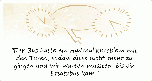 Der Bus hatte ein Hydraulikproblem mit den Türen, sodass diese nicht mehr zu gingen und wir warten mussten, bis ein Ersatzbus kam. Der Bus hatte ein Hydraulikproblem mit den Türen, sodass diese nicht mehr zu gingen und wir warten mussten, bis ein Ersatzbus kam.