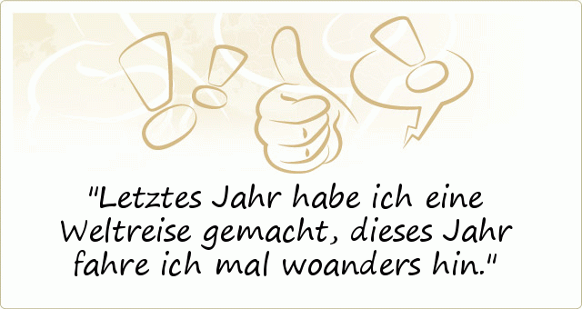 Letztes Jahr habe ich eine Weltreise gemacht, dieses Jahr fahre ich mal woanders hin. Letztes Jahr habe ich eine Weltreise gemacht, dieses Jahr fahre ich mal woanders hin.