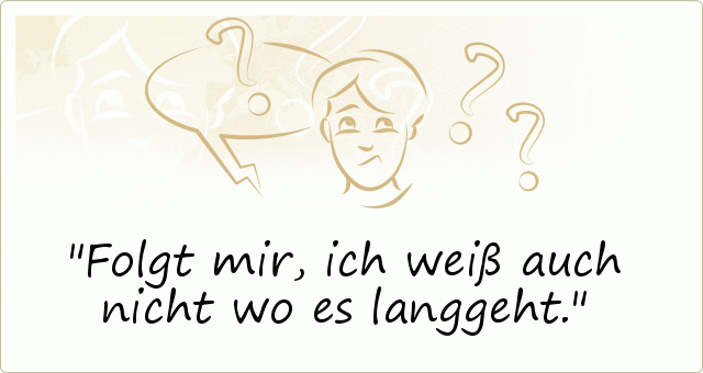 Folgt mir, ich weiß auch nicht wo es langgeht. Folgt mir, ich weiß auch nicht wo es langgeht.