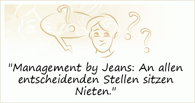 Management by Jeans: An allen entscheidenden Stellen sitzen Nieten. Management by Jeans: An allen entscheidenden Stellen sitzen Nieten.