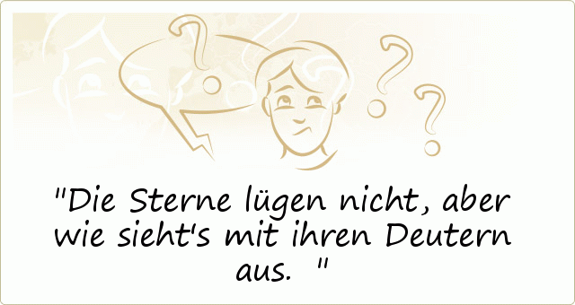 Die Sterne lügen nicht, aber wie sieht's mit ihren Deutern aus. Die Sterne lügen nicht, aber wie sieht's mit ihren Deutern aus.
