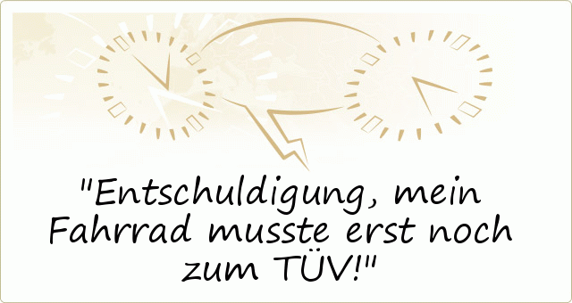Entschuldigung, mein Fahrrad musste erst noch zum TÜV! Entschuldigung, mein Fahrrad musste erst noch zum TÜV!