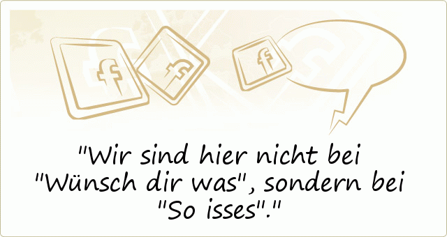 Wir sind hier nicht bei "Wünsch dir was", sondern bei "So isses". Wir sind hier nicht bei "Wünsch dir was", sondern bei "So isses".