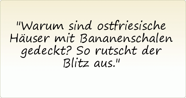 Warum sind ostfriesische Häuser mit Bananenschalen gedeckt? So rutscht der Blitz aus. Warum sind ostfriesische Häuser mit Bananenschalen gedeckt? So rutscht der Blitz aus.
