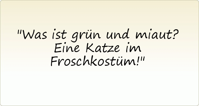 Was ist grün und miaut? Eine Katze im Froschkostüm! Was ist grün und miaut? Eine Katze im Froschkostüm!