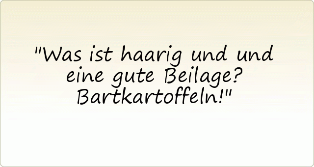 Was ist haarig und und eine gute Beilage? Bartkartoffeln! Was ist haarig und und eine gute Beilage? Bartkartoffeln!