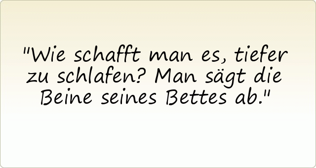 Wie schafft man es, tiefer zu schlafen? Man sägt die Beine seines Bettes ab. Wie schafft man es, tiefer zu schlafen? Man sägt die Beine seines Bettes ab.