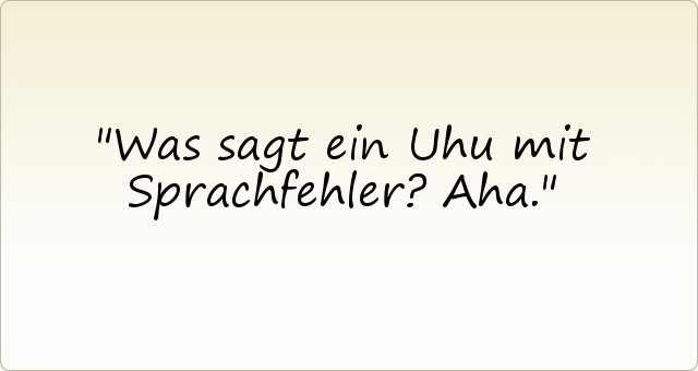 Was sagt ein Uhu mit Sprachfehler? Aha. Was sagt ein Uhu mit Sprachfehler? Aha.