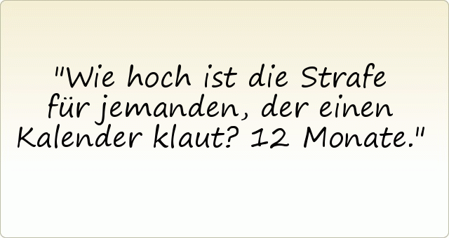 Wie hoch ist die Strafe für jemanden, der einen Kalender klaut? 12 Monate. Wie hoch ist die Strafe für jemanden, der einen Kalender klaut? 12 Monate.