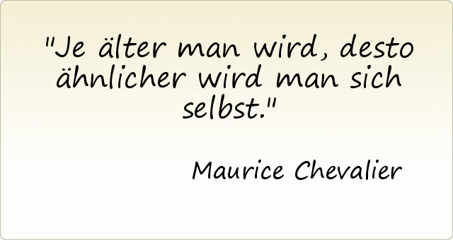 Je älter man wird, desto ähnlicher wird man sich selbst. Je älter man wird, desto ähnlicher wird man sich selbst.