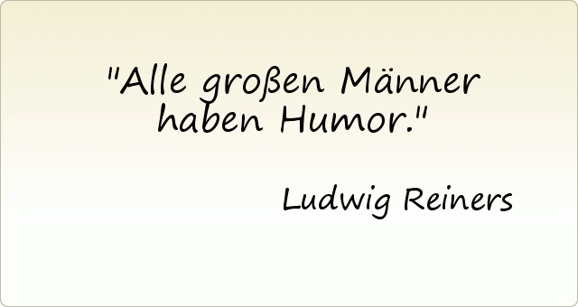 Alle großen Männer haben Humor. Alle großen Männer haben Humor.