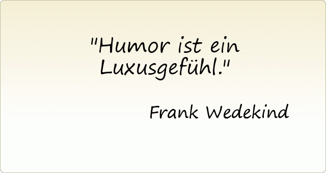 Humor ist ein Luxusgefühl. Humor ist ein Luxusgefühl.