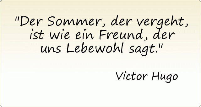 Der Sommer, der vergeht, ist wie ein Freund, der uns Lebewohl sagt. Der Sommer, der vergeht, ist wie ein Freund, der uns Lebewohl sagt.