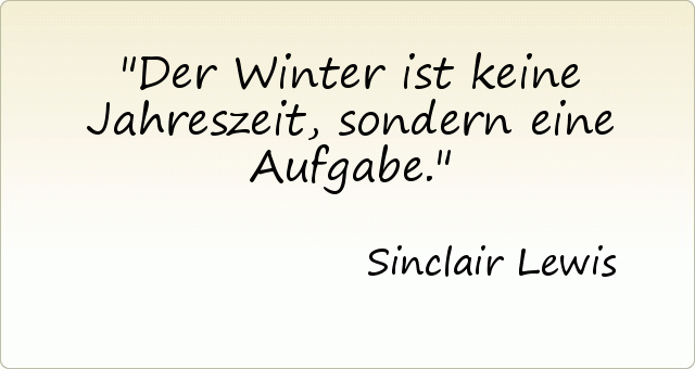 Der Winter ist keine Jahreszeit, sondern eine Aufgabe. Der Winter ist keine Jahreszeit, sondern eine Aufgabe.