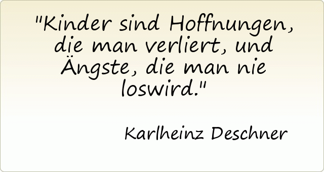 Kinder sind Hoffnungen, die man verliert, und Ängste, die man nie loswird. Kinder sind Hoffnungen, die man verliert, und Ängste, die man nie loswird.