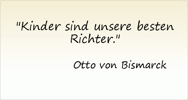 Kinder sind unsere besten Richter. Kinder sind unsere besten Richter.