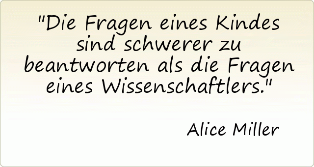 Die Fragen eines Kindes sind schwerer zu beantworten als die Fragen eines Wissenschaftlers. Die Fragen eines Kindes sind schwerer zu beantworten als die Fragen eines Wissenschaftlers.