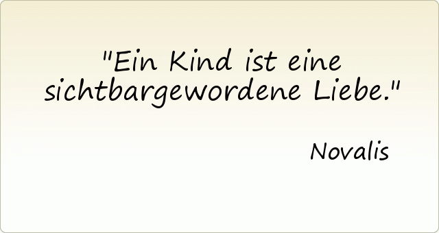 Ein Kind ist eine sichtbargewordene Liebe. Ein Kind ist eine sichtbargewordene Liebe.
