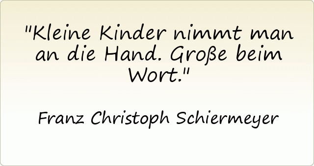 Kleine Kinder nimmt man an die Hand. Große beim Wort. Kleine Kinder nimmt man an die Hand. Große beim Wort.