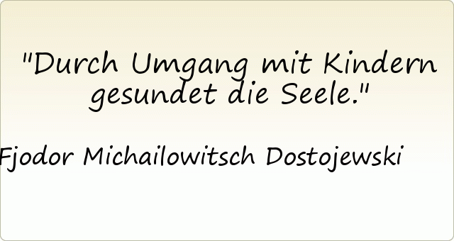 Durch Umgang mit Kindern gesundet die Seele. Durch Umgang mit Kindern gesundet die Seele.