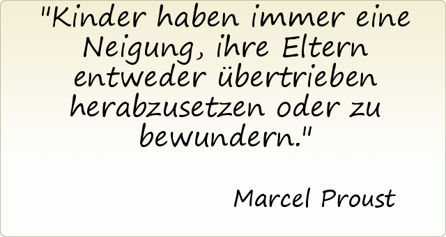 Kinder haben immer eine Neigung, ihre Eltern entweder übertrieben herabzusetzen oder zu bewundern. Kinder haben immer eine Neigung, ihre Eltern entweder übertrieben herabzusetzen oder zu bewundern.