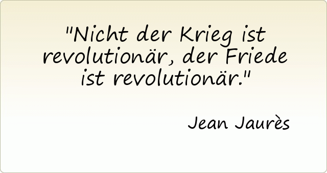 Nicht der Krieg ist revolutionär, der Friede ist revolutionär. Nicht der Krieg ist revolutionär, der Friede ist revolutionär.