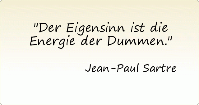 Der Eigensinn ist die Energie der Dummen. Der Eigensinn ist die Energie der Dummen.